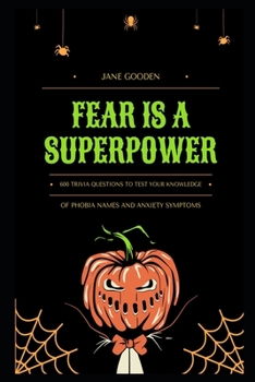Fear is a Superpower: 600 trivia questions to test your knowledge of Phobia Names and Anxiety Symptoms