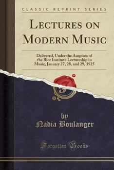 Paperback Lectures on Modern Music: Delivered, Under the Auspices of the Rice Institute Lectureship in Music, January 27, 28, and 29, 1925 (Classic Reprin Book