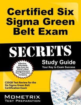 Paperback Certified Six SIGMA Green Belt Exam Secrets Study Guide: Cssgb Test Review for the Six SIGMA Green Belt Certification Exam Book