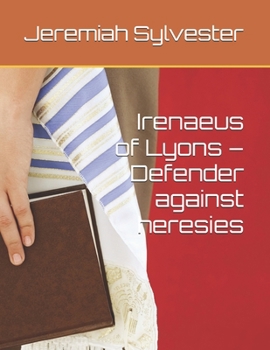 Irenaeus of Lyons – Defender against heresies (The Christian Tales: 21 Centuries of God's Generals)