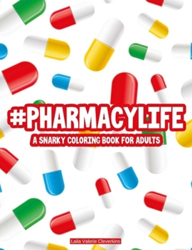 #Pharmacylife A Snarky Coloring Book For Adults: Relaxing Patterns To Color With Hilarious Quotes, Stress-Relieving Pharmacist Coloring Sheets