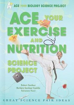 Library Binding Ace Your Exercise and Nutrition Science Project: Great Science Fair Ideas Book