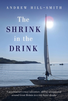 The Shrink in the Drink: A psychiatrist's crazy adventure, sailing unsupported around Great Britain in a tiny Laser dinghy