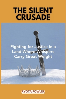 Paperback The Silent Crusade: Fighting for Justice in a Land Where Whispers Carry Great Weight Book