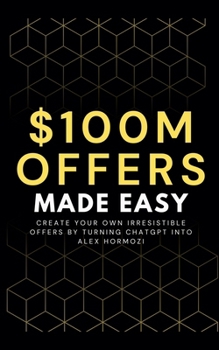 Paperback 100M Offers Made Easy: Create Your Own Irresistible Offers by Turning ChatGPT into Alex Hormozi Book