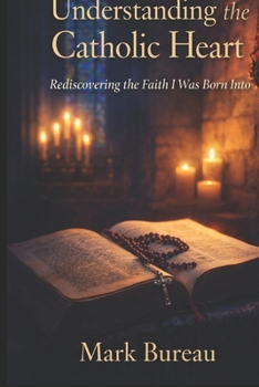 Paperback Understanding the Catholic Heart: Rediscovering the Faith I Was Born Into Book