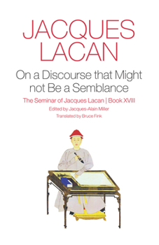Le Séminaire. Livre XVIII D'un discours qui ne serait pas du semblant - Book #18 of the Le Séminaire