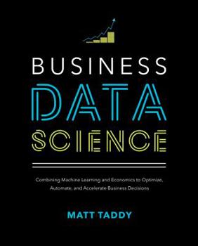 Hardcover Business Data Science: Combining Machine Learning and Economics to Optimize, Automate, and Accelerate Business Decisions Book