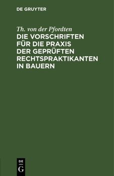 Hardcover Die Vorschriften Für Die PRAXIS Der Geprüften Rechtspraktikanten in Bauern: Mit Einleitung, Anmerkungen Und Alphabetischem Sachregister [German] Book