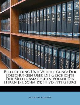 Paperback Beleuchtung Und Widerlegung: Der Forschungen Über Die Geschichte Der Mittel-Asiatischen Völker Des Herrn J.-J. Schmidt, in St.-Petersburg [German] Book