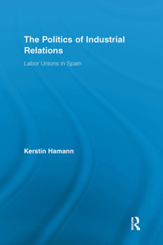 Paperback The Politics of Industrial Relations: Labor Unions in Spain Book