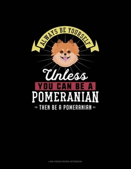 Paperback Always Be Yourself Unless You Can Be A Pomeranian Then Be A Pomeranian: Low Vision Paper Notebook Book