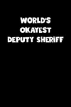 Paperback World's Okayest Deputy Sheriff Notebook - Deputy Sheriff Diary - Deputy Sheriff Journal - Funny Gift for Deputy Sheriff: Medium College-Ruled Journey Book