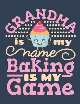 Grandma Is My Name Baking Is My Game: Baking Notebook for Bakers or Pastry Chefs, Blank Paperback Book, 150 pages, college ruled