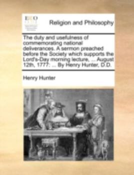 Paperback The Duty and Usefulness of Commemorating National Deliverances. a Sermon Preached Before the Society Which Supports the Lord's-Day Morning Lecture, .. Book