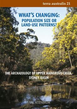 Paperback What's Changing: Population Size or Land-Use Patterns?: The archaeology of Upper Mangrove Creek, Sydney Basin Book