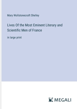Lives Of the Most Eminent Literary and Scientific Men of France: in large print