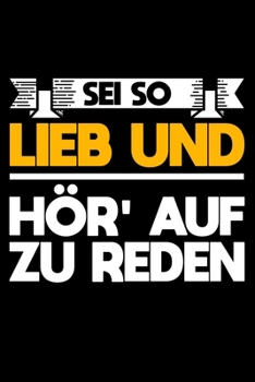 Sei So Lieb Und Hör' Auf Zu Reden: Liniertes Notizbuch Din-A5 Heft für Notizen (German Edition)