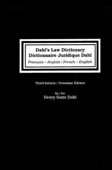Dahl's Law Dictionary: French to English/English to French an Annotated Legal Dictionary, Includ  Ing Authoritative Definitions from Codes, Case Law