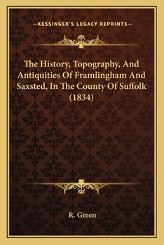 Paperback The History, Topography, And Antiquities Of Framlingham And Saxsted, In The County Of Suffolk (1834) Book