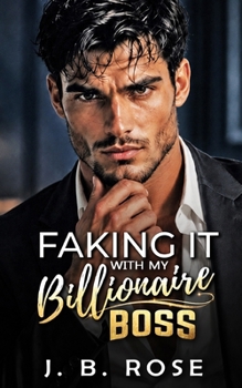 Faking It with My Billionaire Boss: A Billionaire Boss Romance (Faking Forever)