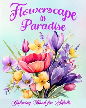 Paperback Flowerscape in Paradise: Beautiful Floral Patterns Coloring Book for Adults Book