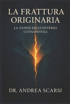 La Frattura Originaria: La Genesi Dell’Universo Consapevole (Italian Edition)