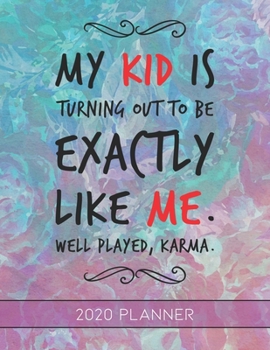 My Kid Is Turning Out To Be Exactly Like Me Karma: This Planner is the Perfect Gift For Your Mom, Your Wife You Love Or Anyone You Call Mother or Mama ... or Whenever So She Can Stay Organized.
