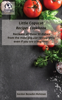 Hardcover Little Copycat Recipes Cookbook: Recreate all these 50 dishes from the most popular restaurants, even if you are a beginner. Book