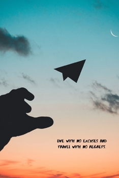 Live with No Excuses and Travel with No Regrets Daily Journal: Inspirational Journal Notebook You Only Live Once