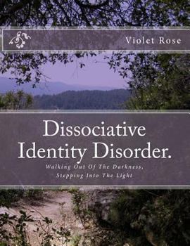 Paperback Walking Out of the Darkness, Stepping Into the Light: Dissociative Identity Disorder Book