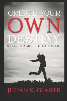 Paperback Create Your Own Destiny: 8 Keys To A More Fulfilling Life Book