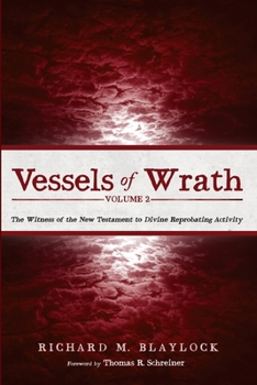 Vessels of Wrath, Volume 2: The Witness of the New Testament to Divine Reprobating Activity