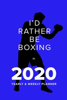 I’d Rather Be Boxing In 2020 - Yearly And Weekly Planner: Week To A Page Gift Organiser & Diary (Fighters Club)