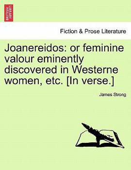 Paperback Joanereidos: Or Feminine Valour Eminently Discovered in Westerne Women, Etc. [in Verse.] Book