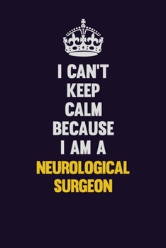 Paperback I can't Keep Calm Because I Am A Neurological surgeon: Motivational and inspirational career blank lined gift notebook with matte finish Book