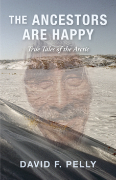 Paperback The Ancestors Are Happy: True Tales of the Arctic Book