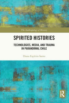 Paperback Spirited Histories: Technologies, Media, and Trauma in Paranormal Chile Book