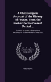 Hardcover A Chronological Account of the History of France, From the Earliest to the Present Period ...: To Whch Is Added a Biographical Dictionary of Eminent F Book