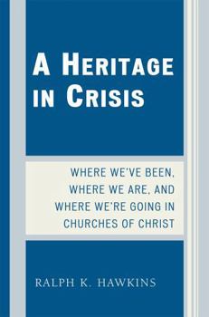 Paperback A Heritage in Crisis: Where We've Been, Where We Are, and Where We're Going in the Churches of Christ Book