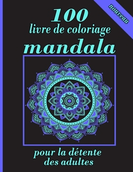 100 livre de coloriage mandala pour la d�tente des adultes: Livre de coloriage Mandala avec une grande vari�t� de motifs de mandala mixtes et plus de 100 mandalas diff�rents � colorier
