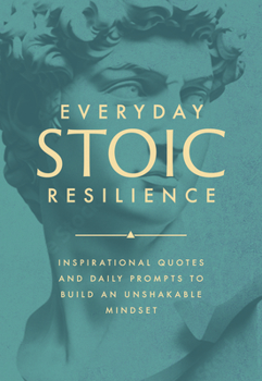 Everyday Stoic Resilience: Inspirational Quotes and Daily Prompts to Build an Unshakable Mindset