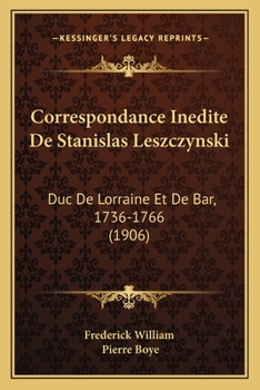 Paperback Correspondance Inedite De Stanislas Leszczynski: Duc De Lorraine Et De Bar, 1736-1766 (1906) [French] Book