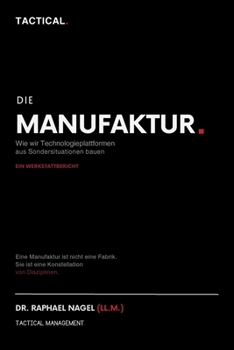DIE MANUFAKTUR - Wie wir Technologieplattformen aus Sondersituationen bauen. Ein Werkstattbericht (German Edition)