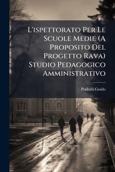 Paperback L'ispettorato Per Le Scuole Medie (A Proposito Del Progetto Rava) Studio Pedagogico Amministrativo [Italian] Book