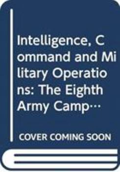 Intelligence, Command and Military Operations: The Eighth Army Campaign in Italy, 1943-45