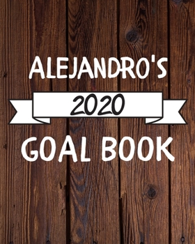 Alejandro's 2020 Goal Book: 2020 New Year Planner Goal Journal Gift for Alejandro  / Notebook / Diary / Unique Greeting Card Alternative