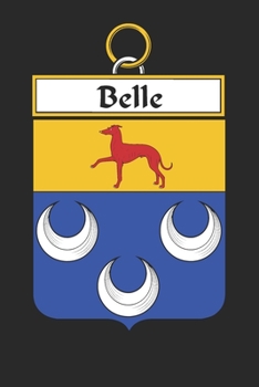 Belle: Belle Coat of Arms and Family Crest Notebook Journal (6 x 9 - 100 pages)