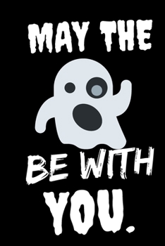 May The Ghost Be With You: Halloween Themed Journal For Everyone Who Loves The Spooky Season Fit As Gift For Family and Friends This Creepy Holidays and Beyond