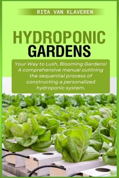 Paperback Hydroponic Gardens: Your Way to Lush, Blooming Gardens! A comprehensive manual outlining the sequential process of constructing a personal Book